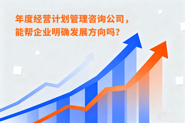 年度經(jīng)營計(jì)劃管理咨詢公司，能幫企業(yè)明確發(fā)展方向嗎？