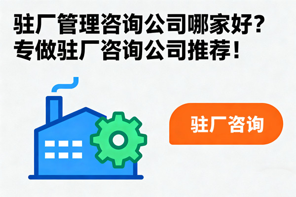 駐廠管理咨詢公司哪家好？專做駐廠咨詢公司推薦！